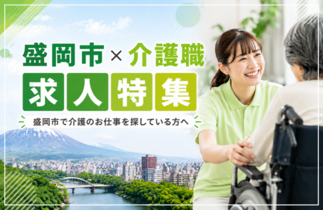 盛岡市×介護職求人特集|ブランクOK・夜勤なし・未経験OKなどのこだわり特集