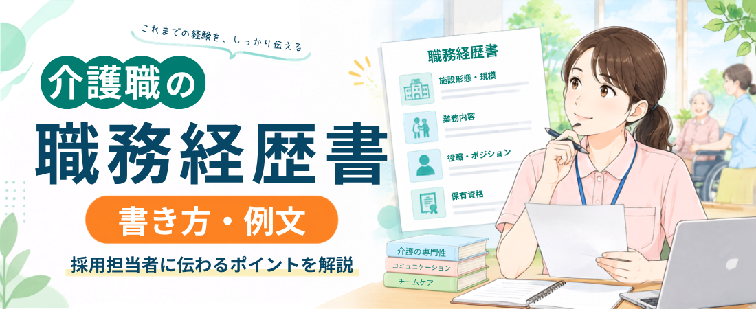 【採用担当者が解説】介護職の職務経歴書の書き方|施設規模・役職・業務内容まで伝わる書き方と例文